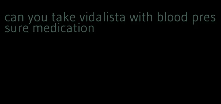 can you take vidalista with blood pressure medication