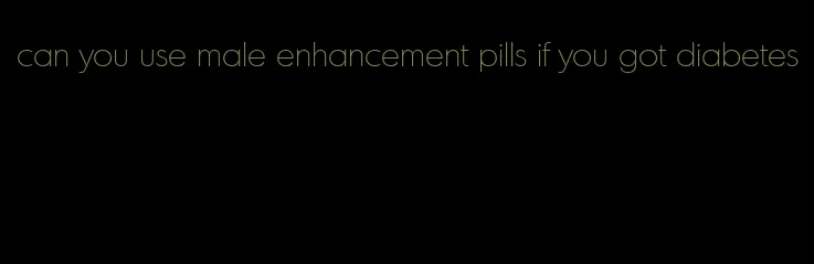 can you use male enhancement pills if you got diabetes