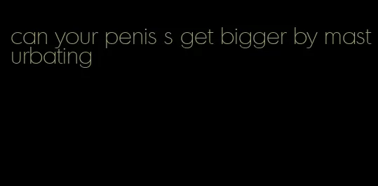 can your penis s get bigger by masturbating