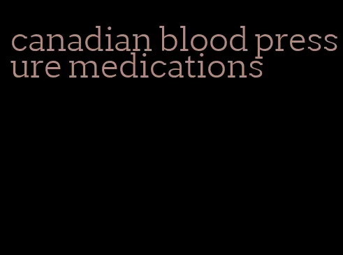 canadian blood pressure medications