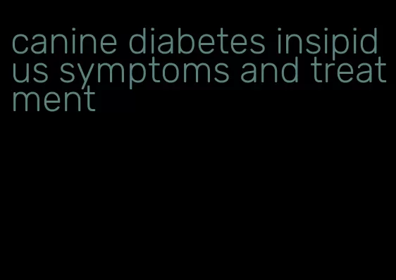 canine diabetes insipidus symptoms and treatment