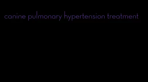 canine pulmonary hypertension treatment
