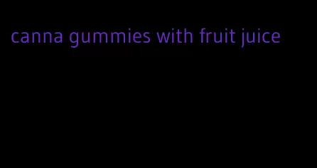 canna gummies with fruit juice