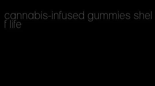 cannabis-infused gummies shelf life