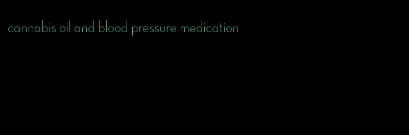 cannabis oil and blood pressure medication