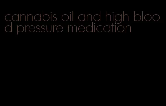 cannabis oil and high blood pressure medication