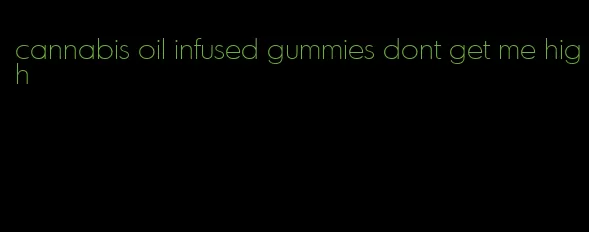 cannabis oil infused gummies dont get me high