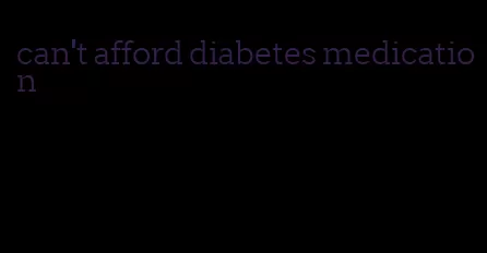 can't afford diabetes medication