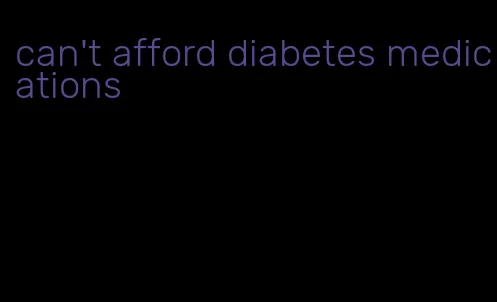 can't afford diabetes medications