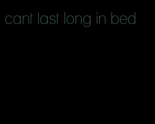 cant last long in bed