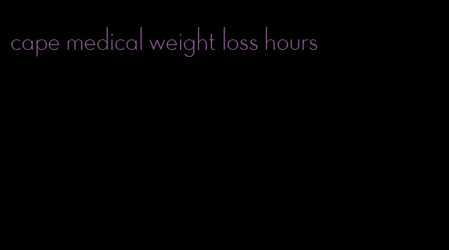 cape medical weight loss hours