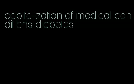 capitalization of medical conditions diabetes
