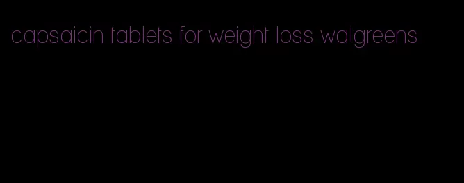 capsaicin tablets for weight loss walgreens