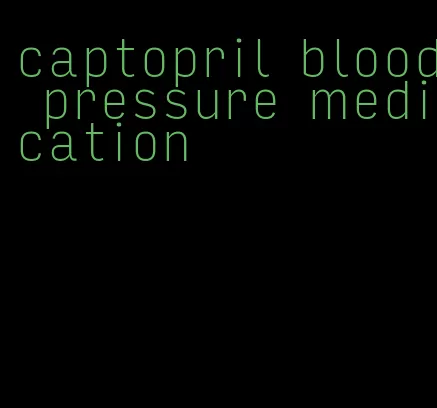 captopril blood pressure medication