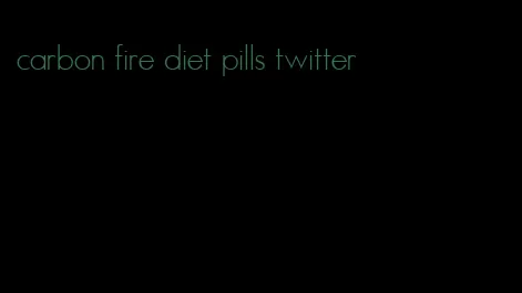 carbon fire diet pills twitter