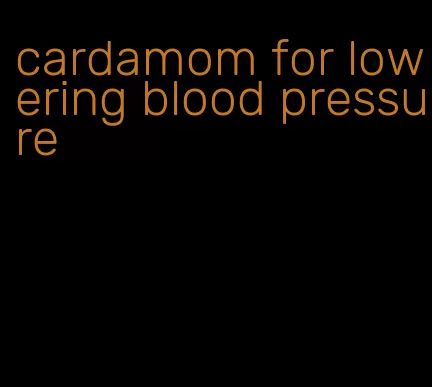 cardamom for lowering blood pressure