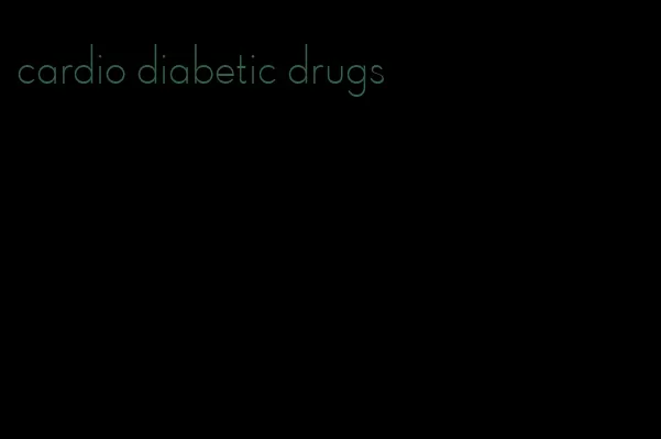 cardio diabetic drugs