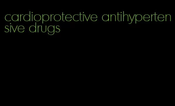cardioprotective antihypertensive drugs