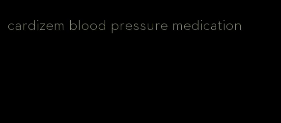 cardizem blood pressure medication
