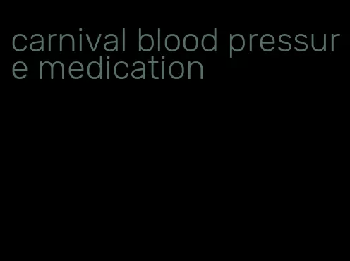 carnival blood pressure medication