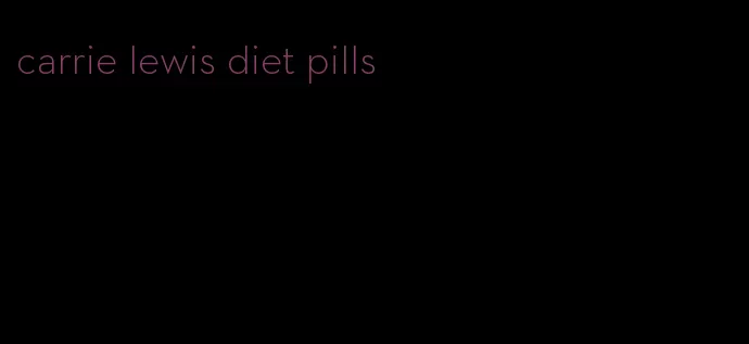 carrie lewis diet pills