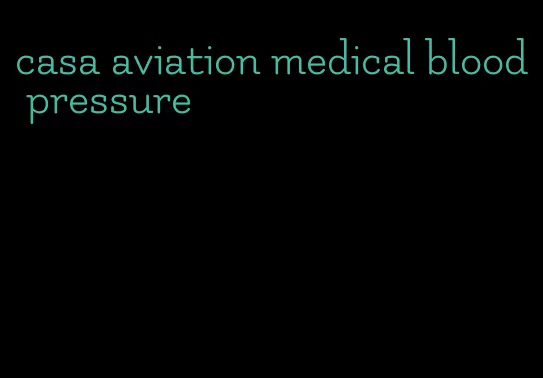 casa aviation medical blood pressure
