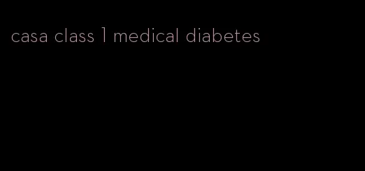 casa class 1 medical diabetes