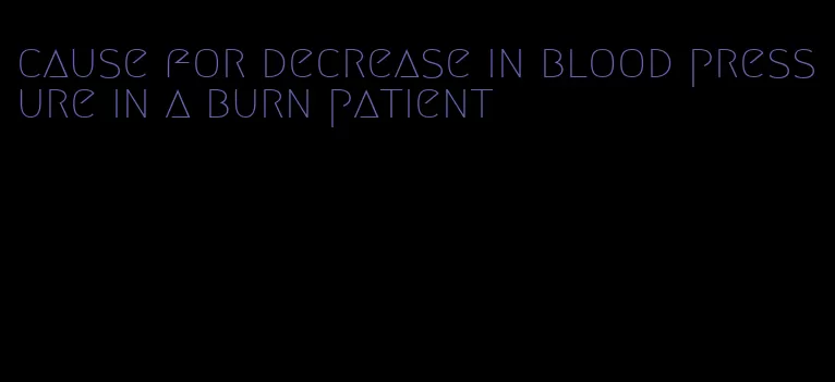 cause for decrease in blood pressure in a burn patient