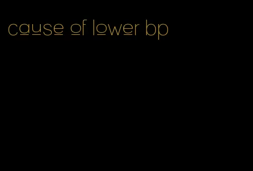 cause of lower bp