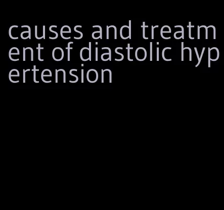 causes and treatment of diastolic hypertension