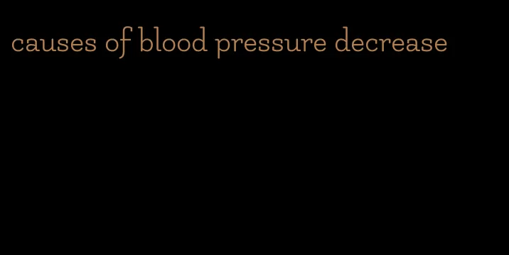 causes of blood pressure decrease