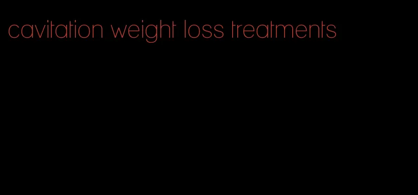 cavitation weight loss treatments