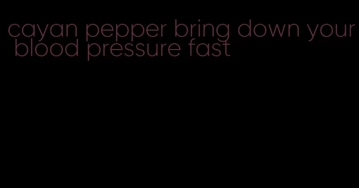 cayan pepper bring down your blood pressure fast