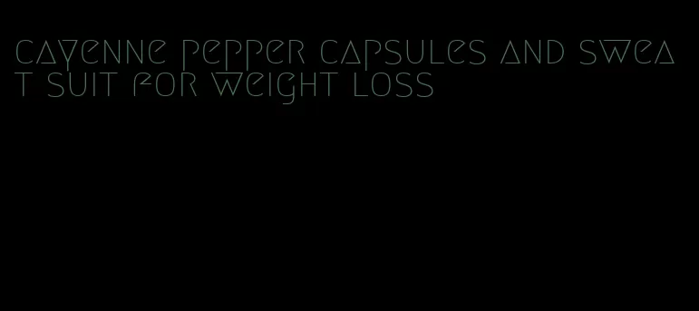 cayenne pepper capsules and sweat suit for weight loss