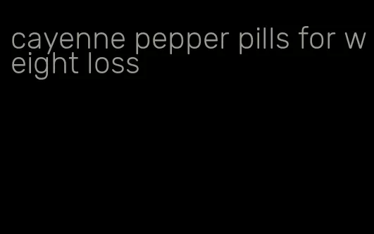 cayenne pepper pills for weight loss