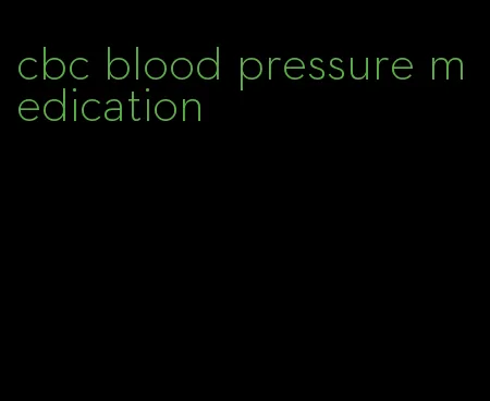 cbc blood pressure medication