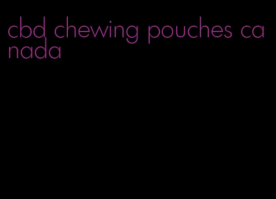 cbd chewing pouches canada