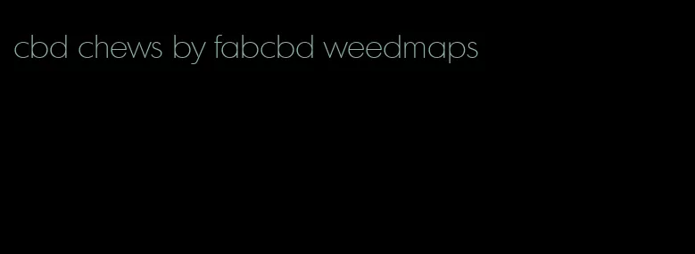 cbd chews by fabcbd weedmaps