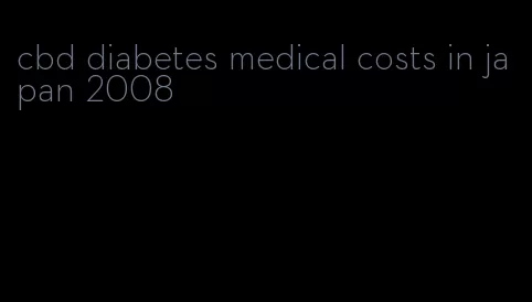 cbd diabetes medical costs in japan 2008
