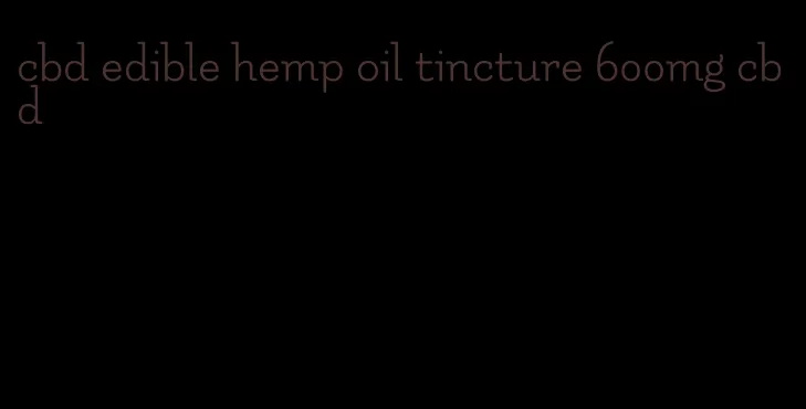 cbd edible hemp oil tincture 600mg cbd