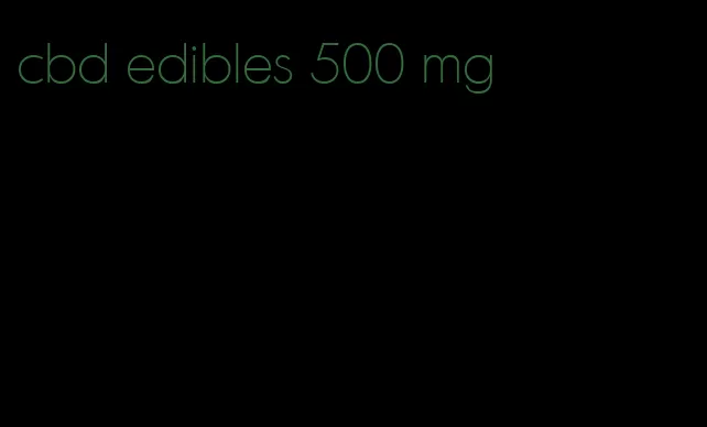 cbd edibles 500 mg