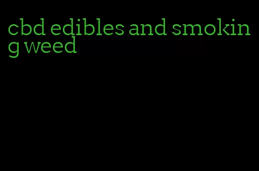 cbd edibles and smoking weed