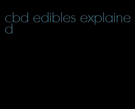 cbd edibles explained