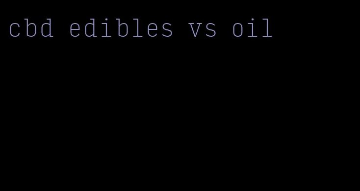 cbd edibles vs oil