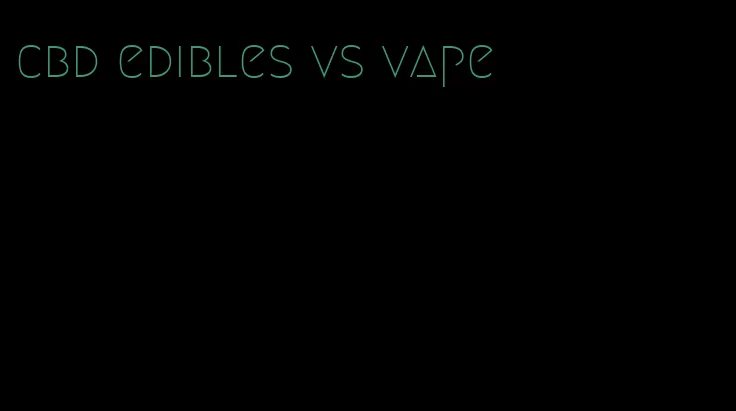 cbd edibles vs vape