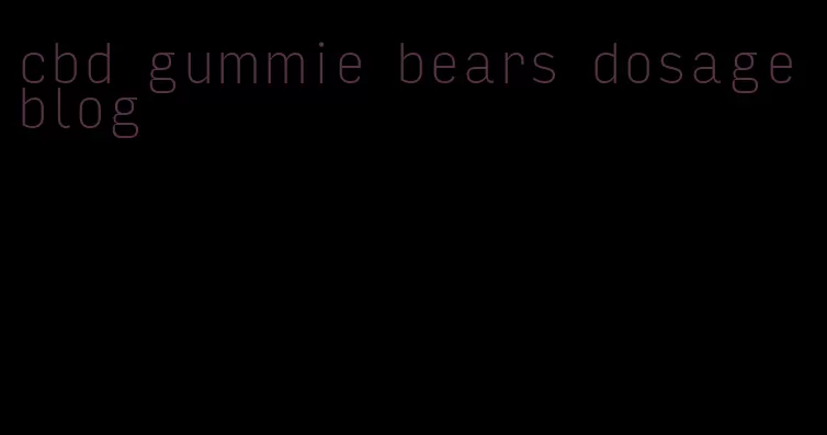 cbd gummie bears dosage blog