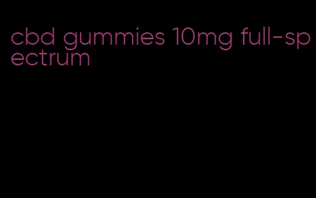 cbd gummies 10mg full-spectrum