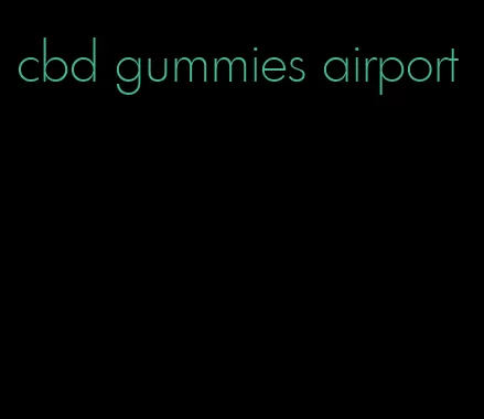 cbd gummies airport