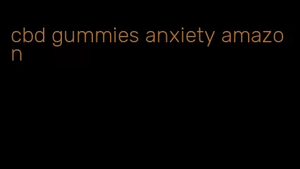 cbd gummies anxiety amazon