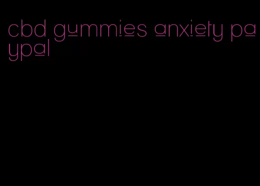 cbd gummies anxiety paypal